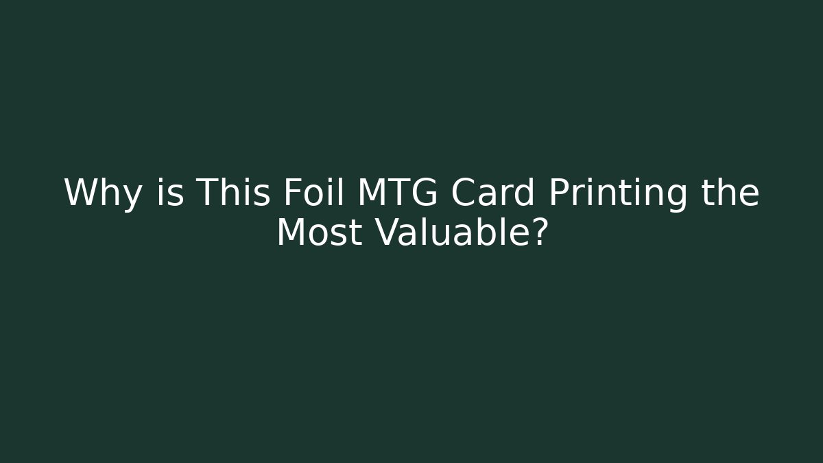 Why is This Foil MTG Card Printing the Most Valuable?