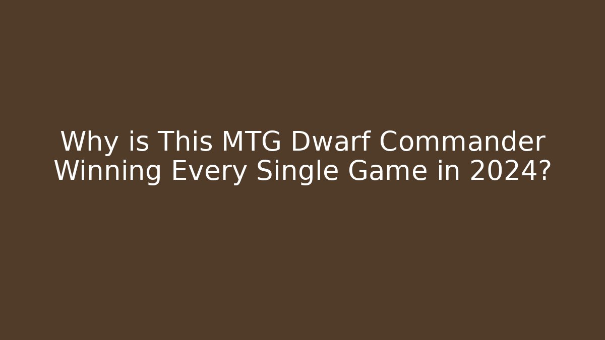 Why is This MTG Dwarf Commander Winning Every Single Game in 2024?