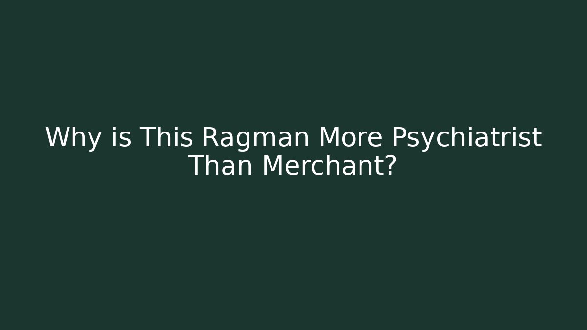 Why is This Ragman More Psychiatrist Than Merchant?