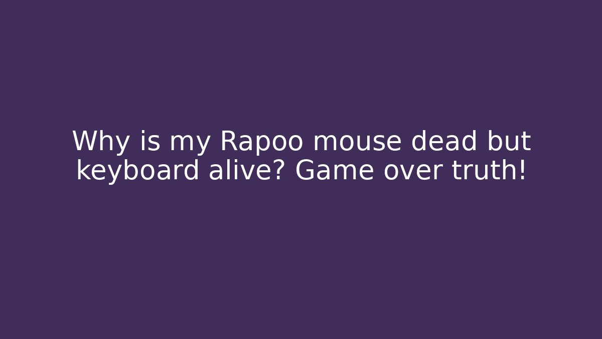Why is my Rapoo mouse dead but keyboard alive? Game over truth!