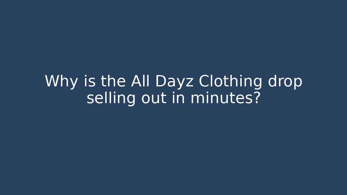Why is the All Dayz Clothing drop selling out in minutes?