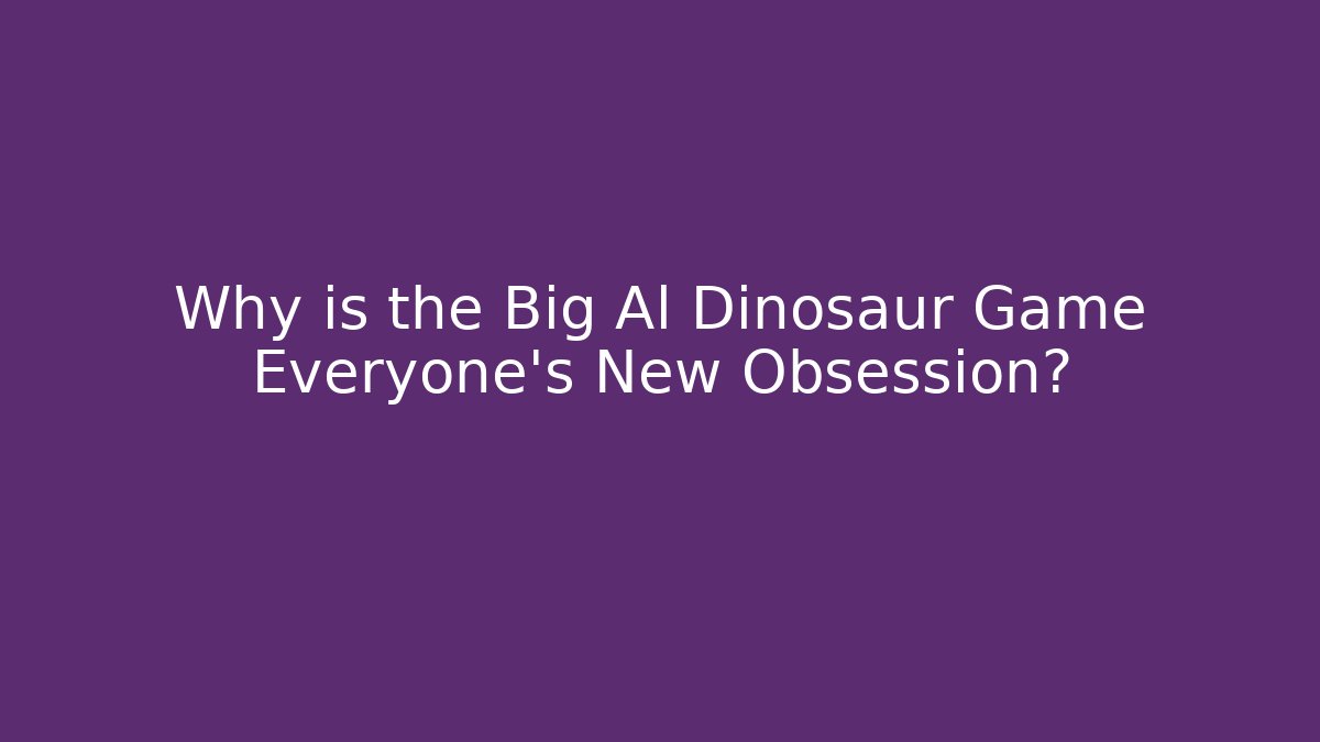 Why is the Big Al Dinosaur Game Everyone's New Obsession?