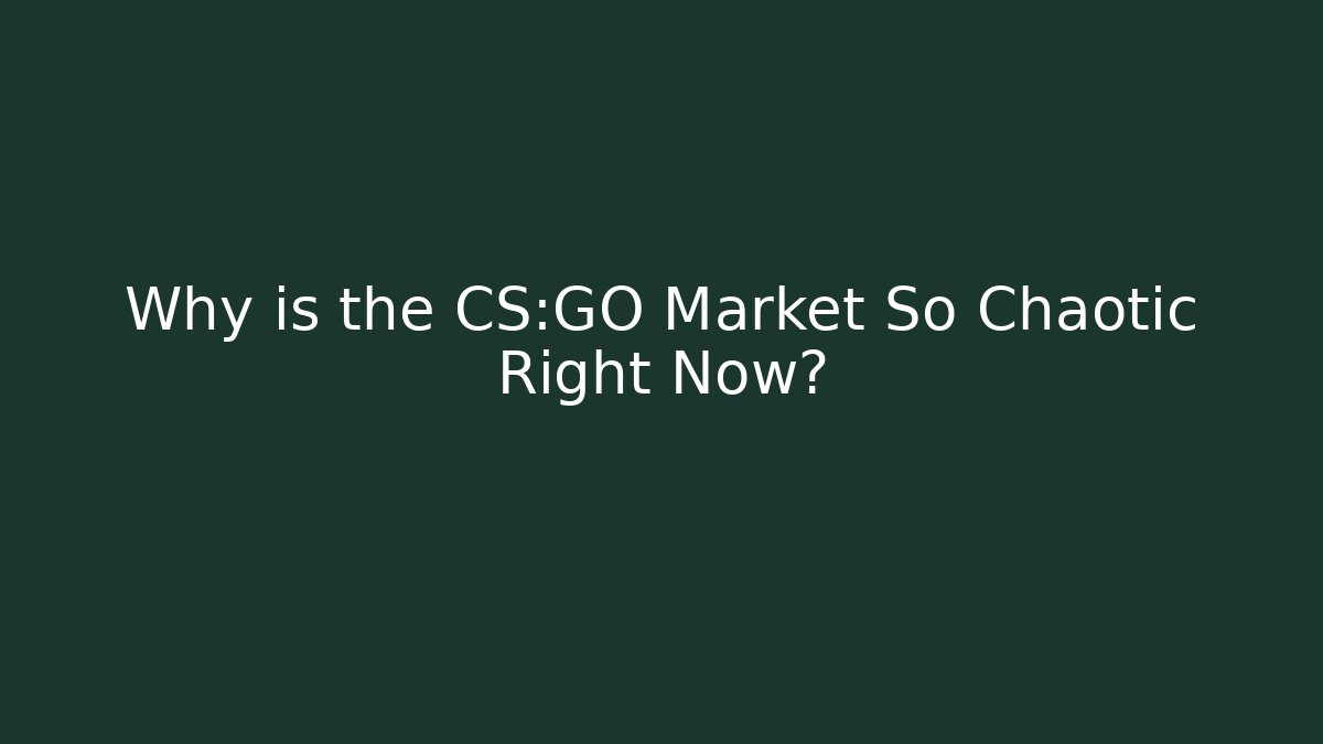 Why is the CS:GO Market So Chaotic Right Now?