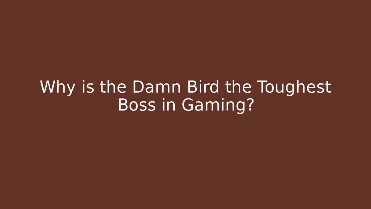 Why is the Damn Bird the Toughest Boss in Gaming?