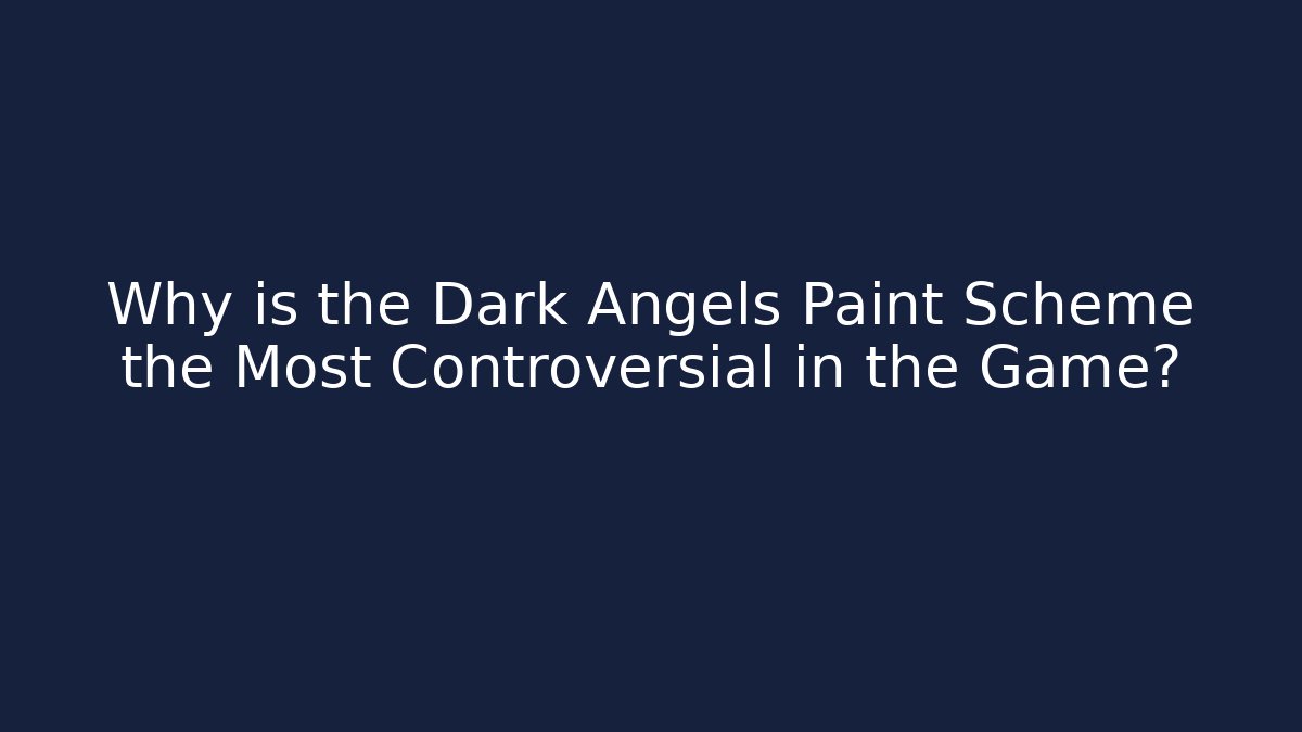 Why is the Dark Angels Paint Scheme the Most Controversial in the Game?