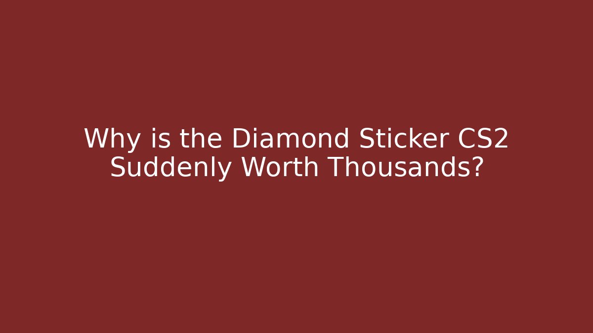 Why is the Diamond Sticker CS2 Suddenly Worth Thousands? - Sports History Weekly