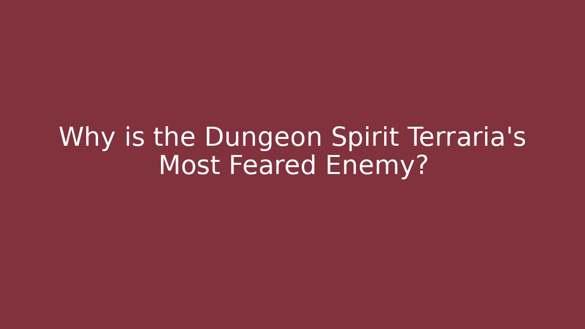 Why is the Dungeon Spirit Terraria's Most Feared Enemy?