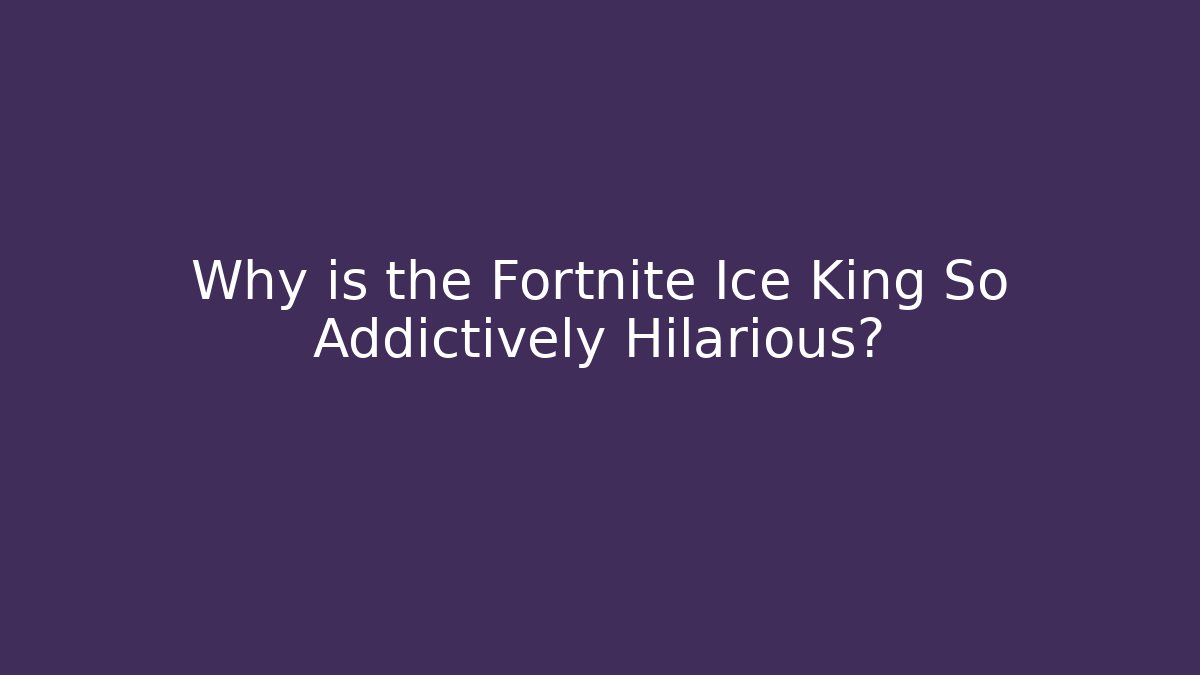 Why is the Fortnite Ice King So Addictively Hilarious?