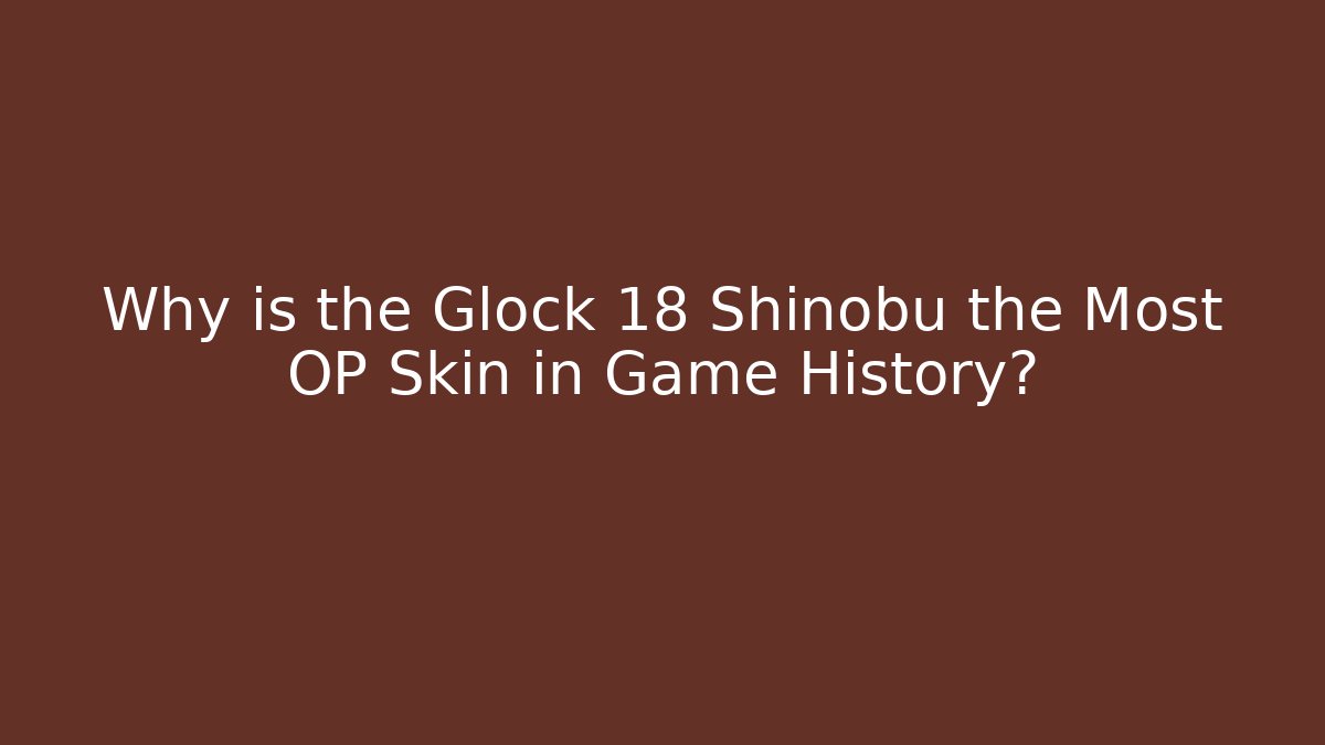 Why is the Glock 18 Shinobu the Most OP Skin in Game History?
