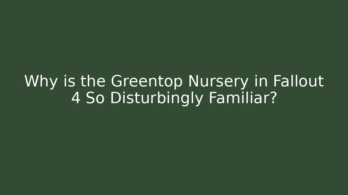 Why is the Greentop Nursery in Fallout 4 So Disturbingly Familiar?