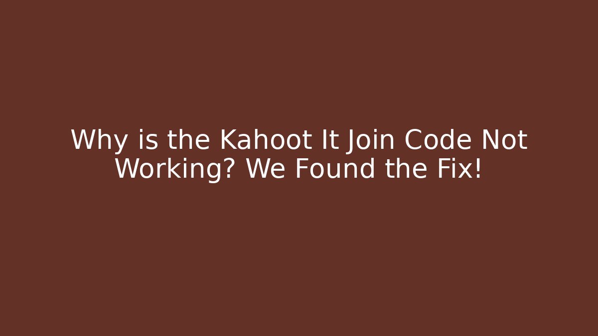 Why is the Kahoot It Join Code Not Working? We Found the Fix!