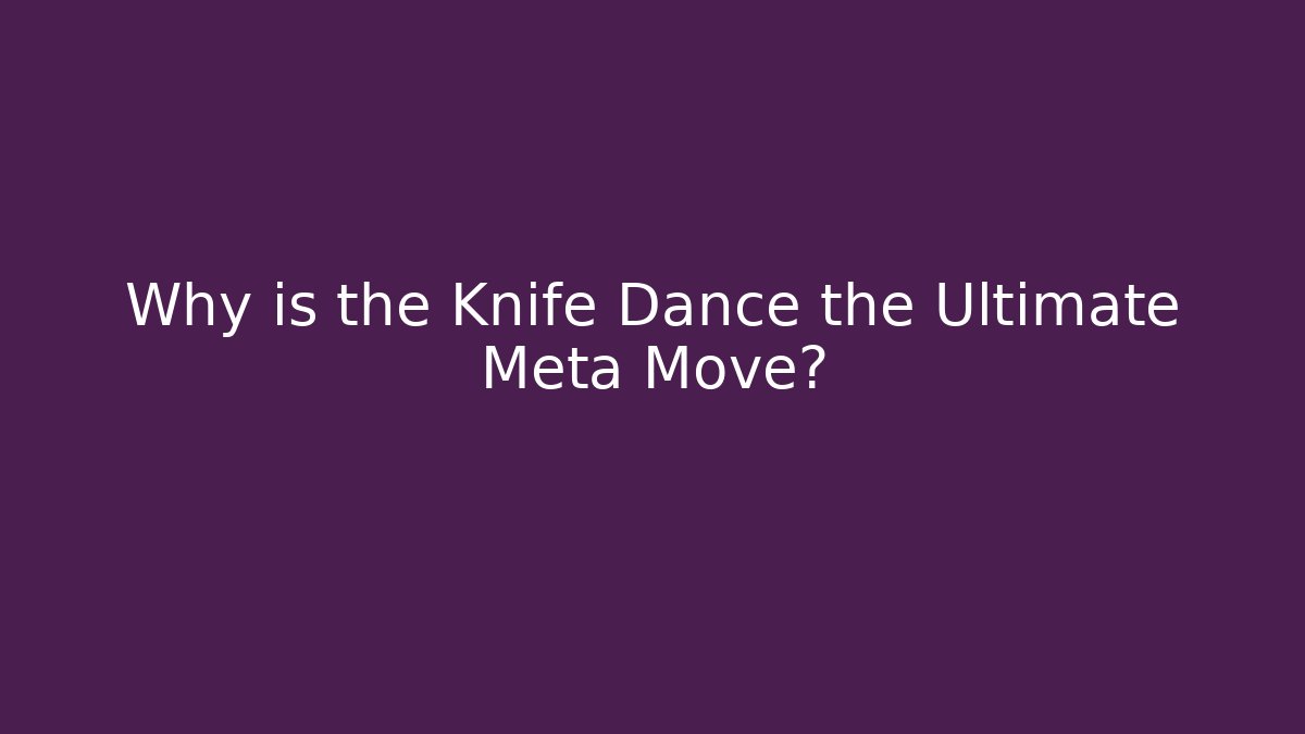 Why is the Knife Dance the Ultimate Meta Move? - Sports History Weekly
