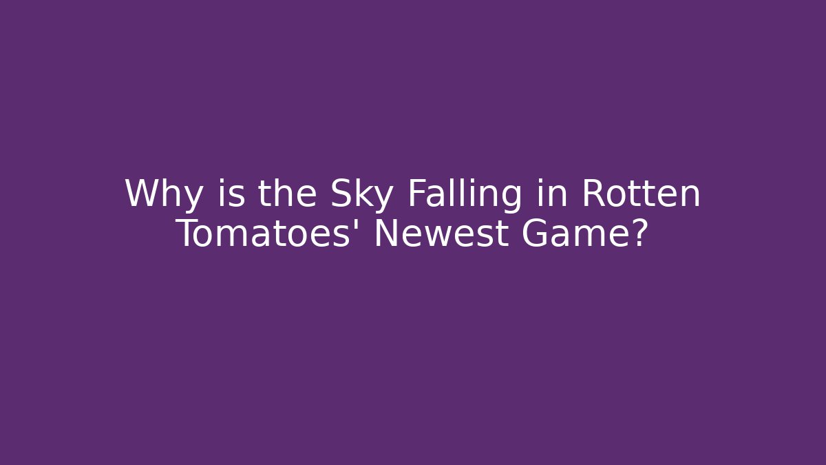 Why is the Sky Falling in Rotten Tomatoes' Newest Game?