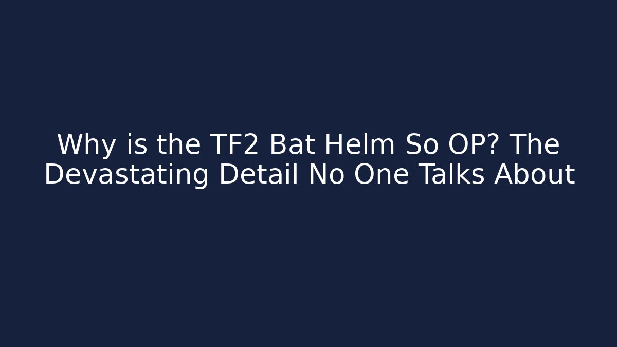 Why is the TF2 Bat Helm So OP? The Devastating Detail No One Talks About