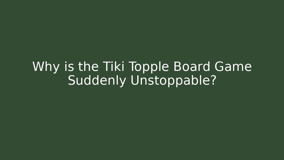 Why is the Tiki Topple Board Game Suddenly Unstoppable?