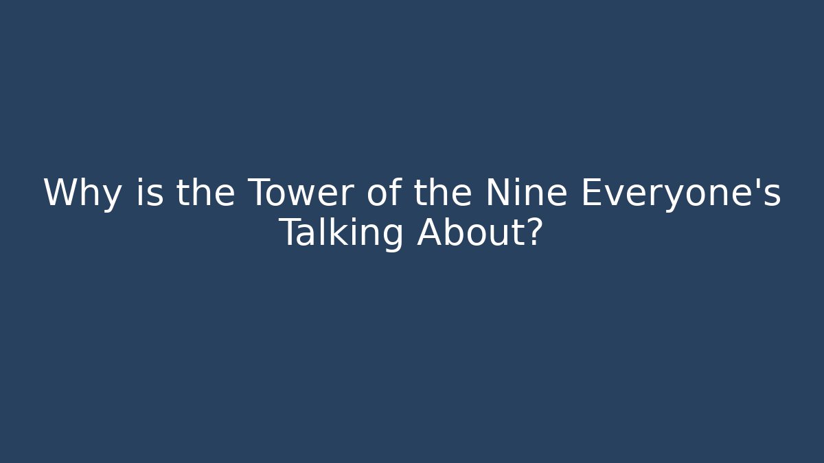 Why is the Tower of the Nine Everyone's Talking About?