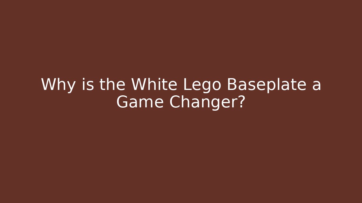 Why is the White Lego Baseplate a Game Changer?