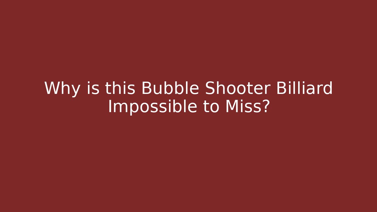 Why is this Bubble Shooter Billiard Impossible to Miss?