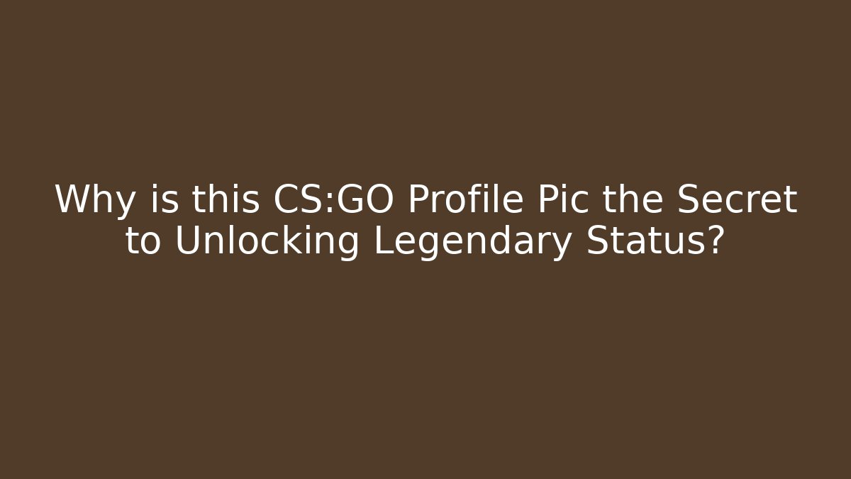 Why is this CS:GO Profile Pic the Secret to Unlocking Legendary Status?