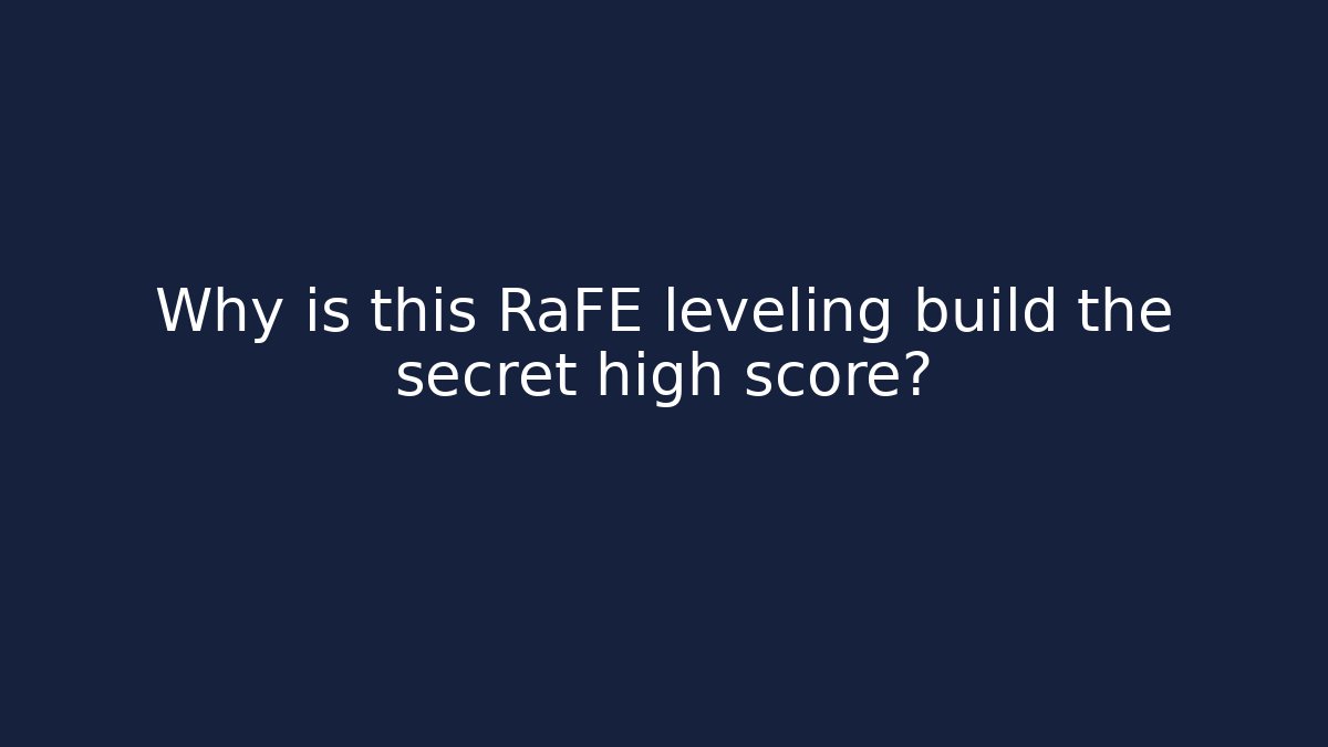 Why is this RaFE leveling build the secret high score?