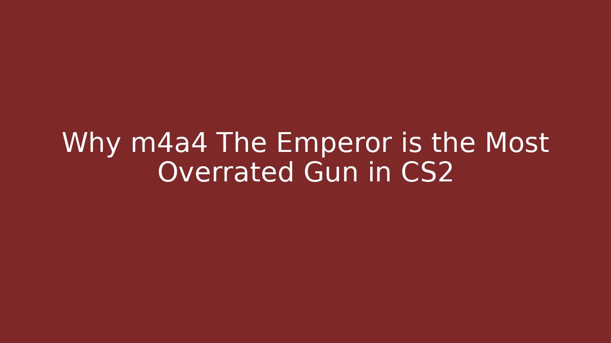 Why m4a4 The Emperor is the Most Overrated Gun in CS2 - Sports History Weekly