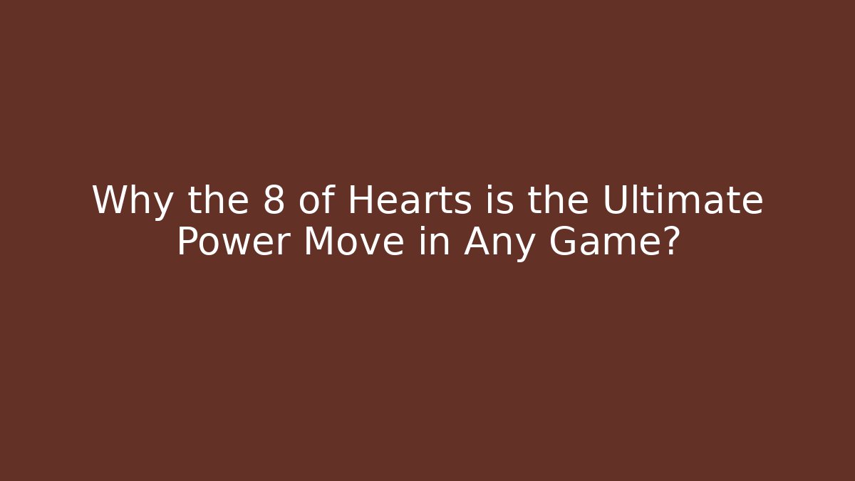 Why the 8 of Hearts is the Ultimate Power Move in Any Game?