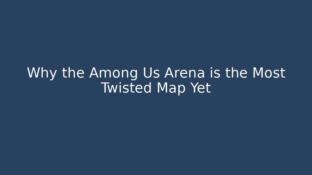Why the Among Us Arena is the Most Twisted Map Yet