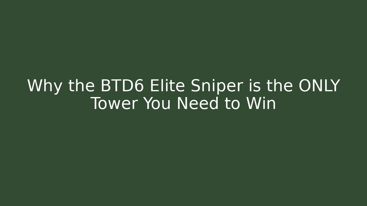 Why the BTD6 Elite Sniper is the ONLY Tower You Need to Win
