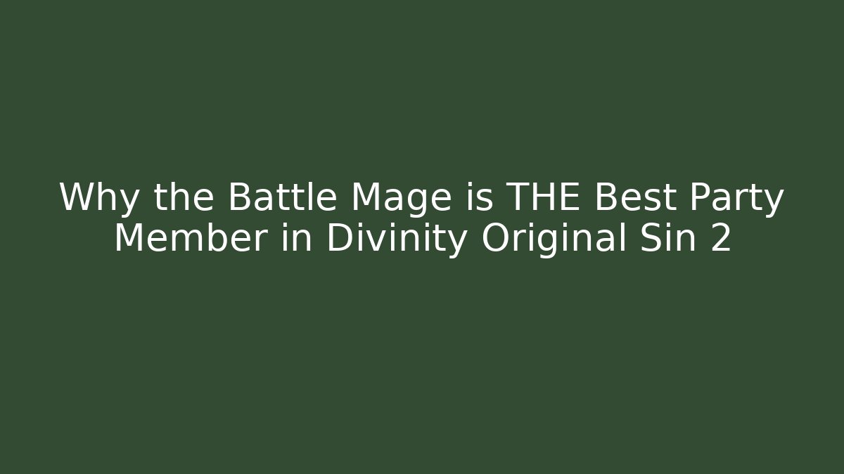 Why the Battle Mage is THE Best Party Member in Divinity Original Sin 2