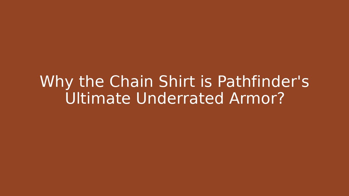 Why the Chain Shirt is Pathfinder's Ultimate Underrated Armor?