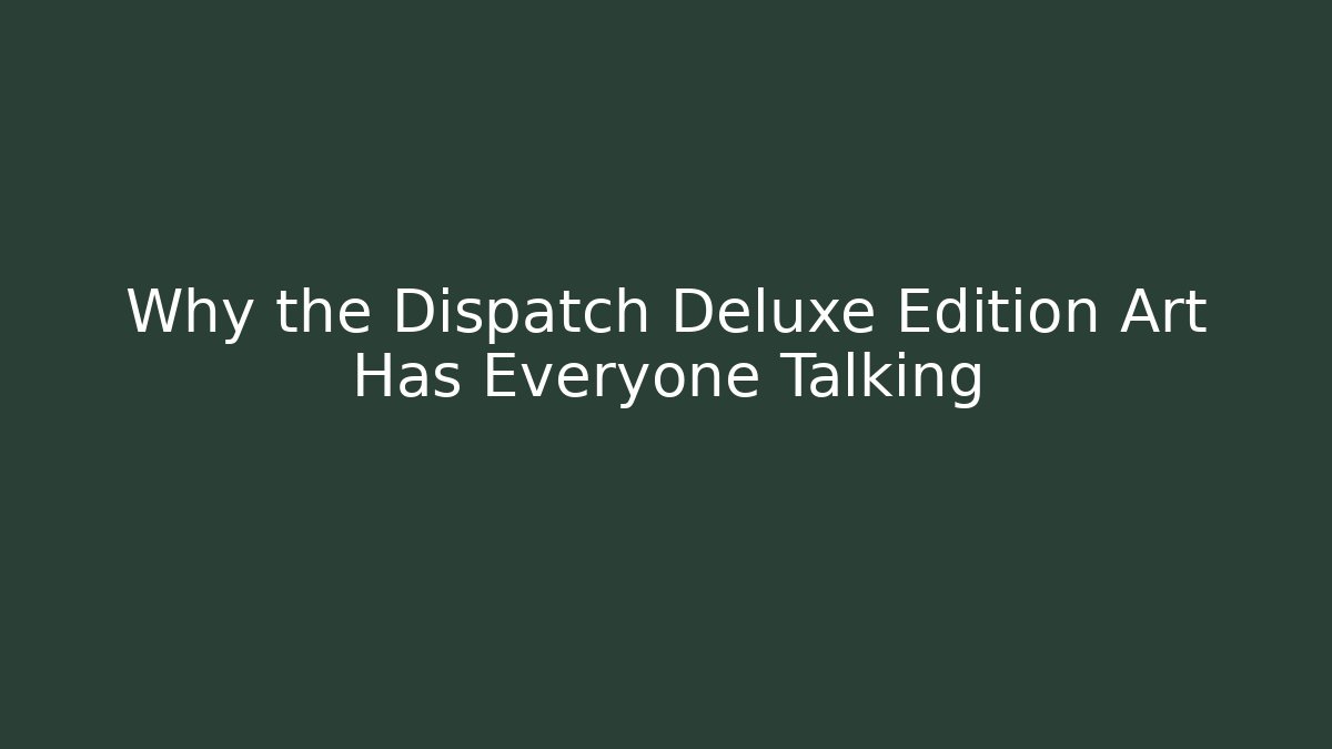 Why the Dispatch Deluxe Edition Art Has Everyone Talking