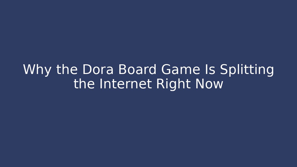 Why the Dora Board Game Is Splitting the Internet Right Now