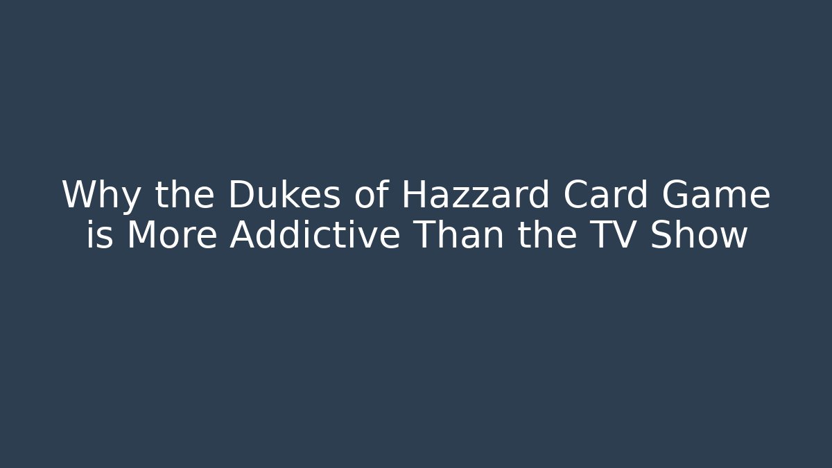 Why the Dukes of Hazzard Card Game is More Addictive Than the TV Show