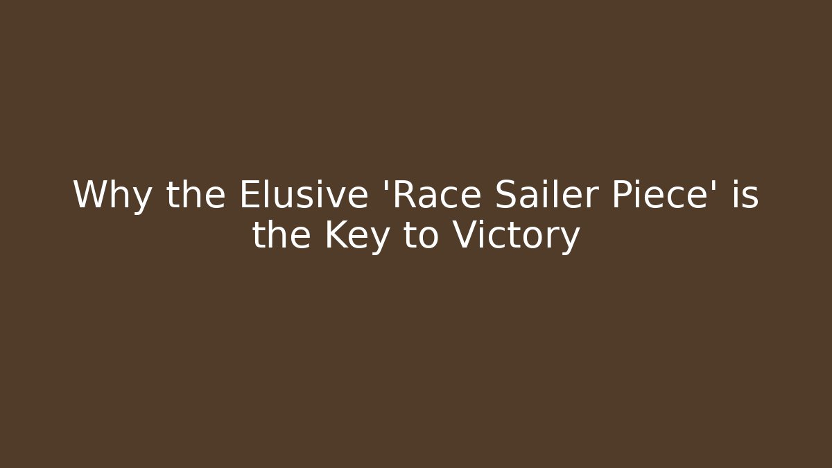 Why the Elusive 'Race Sailer Piece' is the Key to Victory