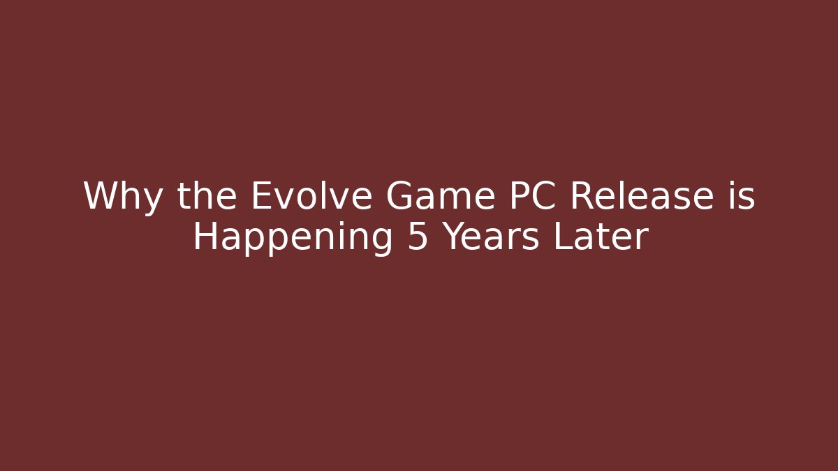 Why the Evolve Game PC Release is Happening 5 Years Later - Sports History Weekly