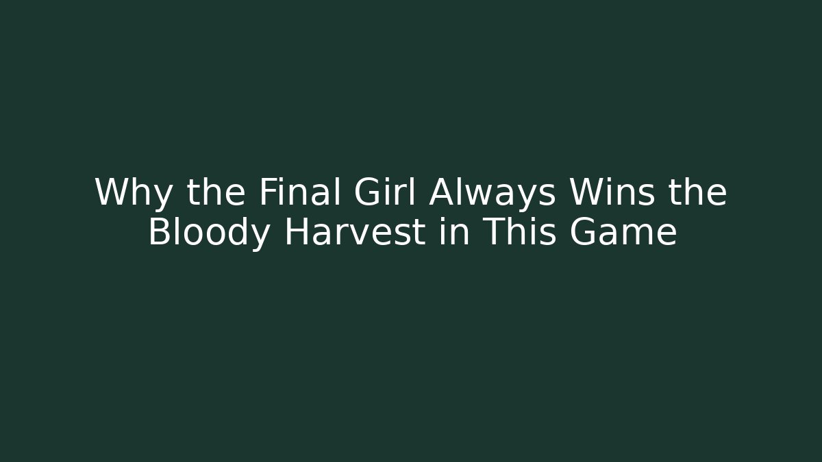 Why the Final Girl Always Wins the Bloody Harvest in This Game