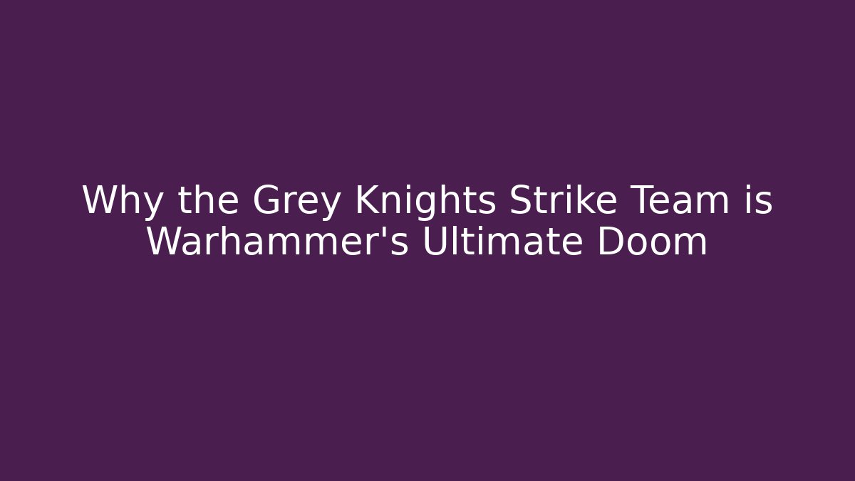 Why the Grey Knights Strike Team is Warhammer's Ultimate Doom
