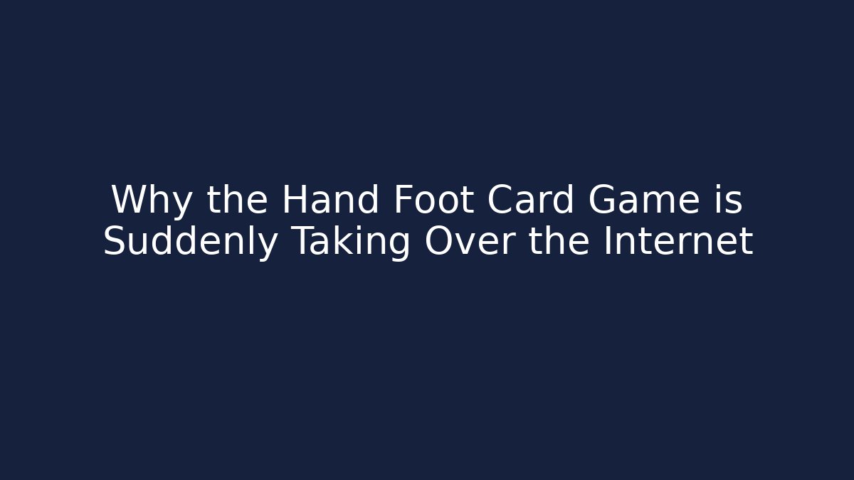 Why the Hand Foot Card Game is Suddenly Taking Over the Internet