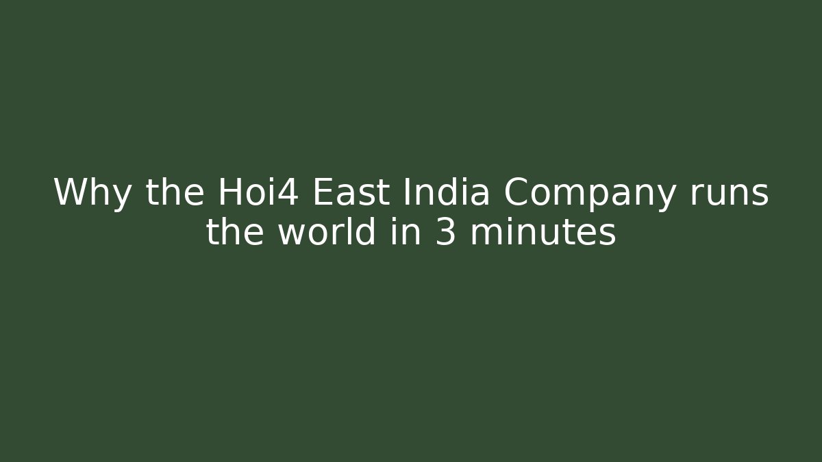 Why the Hoi4 East India Company runs the world in 3 minutes