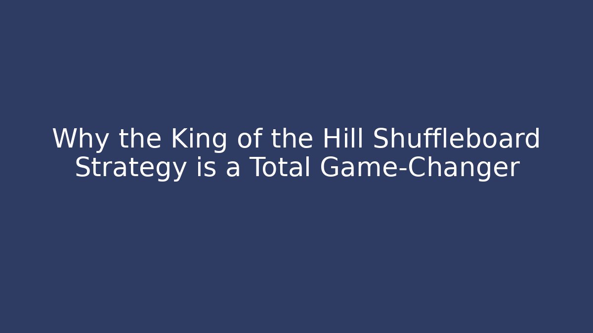 Why the King of the Hill Shuffleboard Strategy is a Total Game-Changer