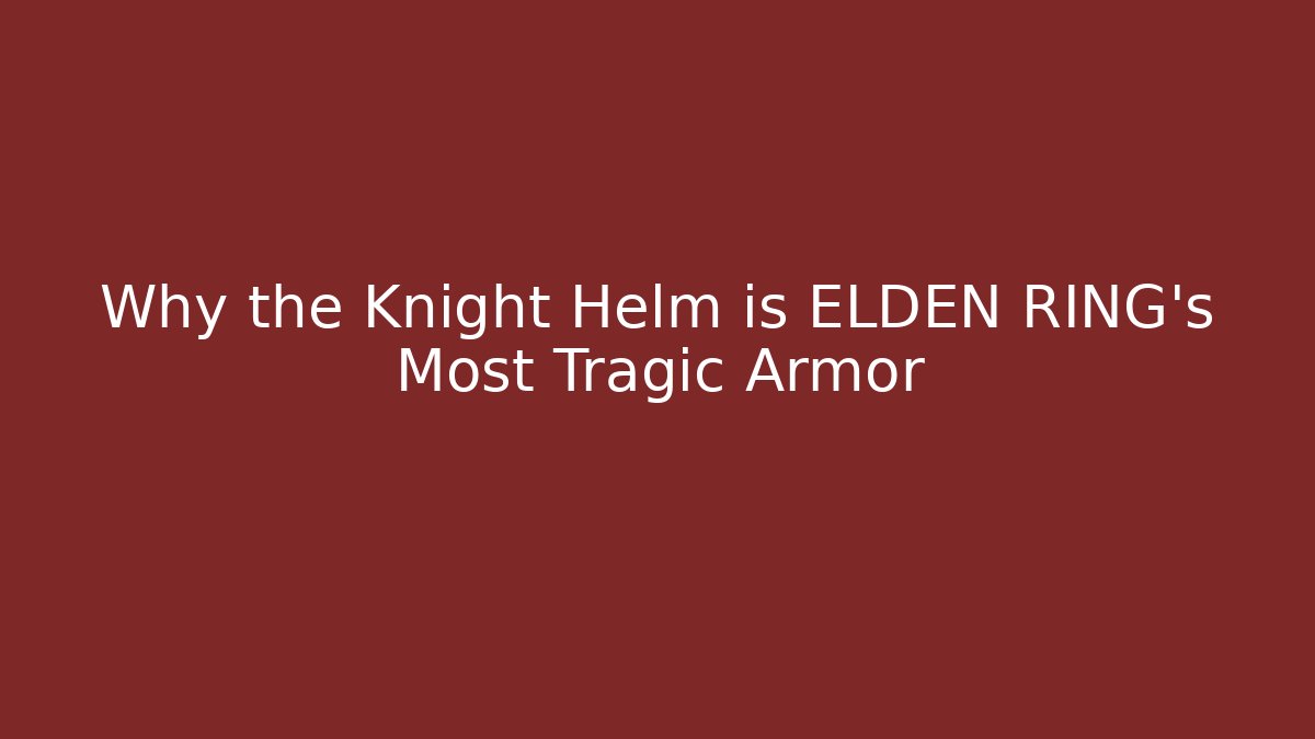 Why the Knight Helm is ELDEN RING’s Most Tragic Armor - Sports History Weekly