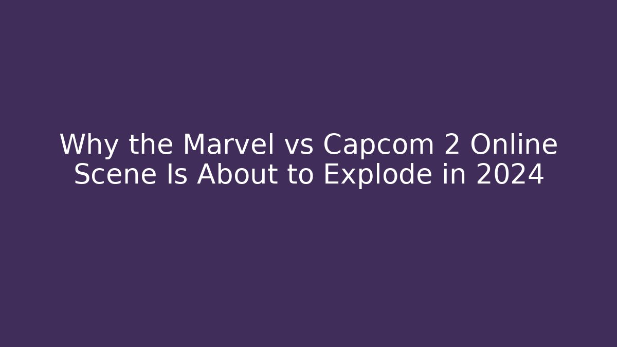 Why the Marvel vs Capcom 2 Online Scene Is About to Explode in 2024