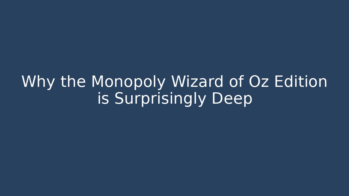 Why the Monopoly Wizard of Oz Edition is Surprisingly Deep
