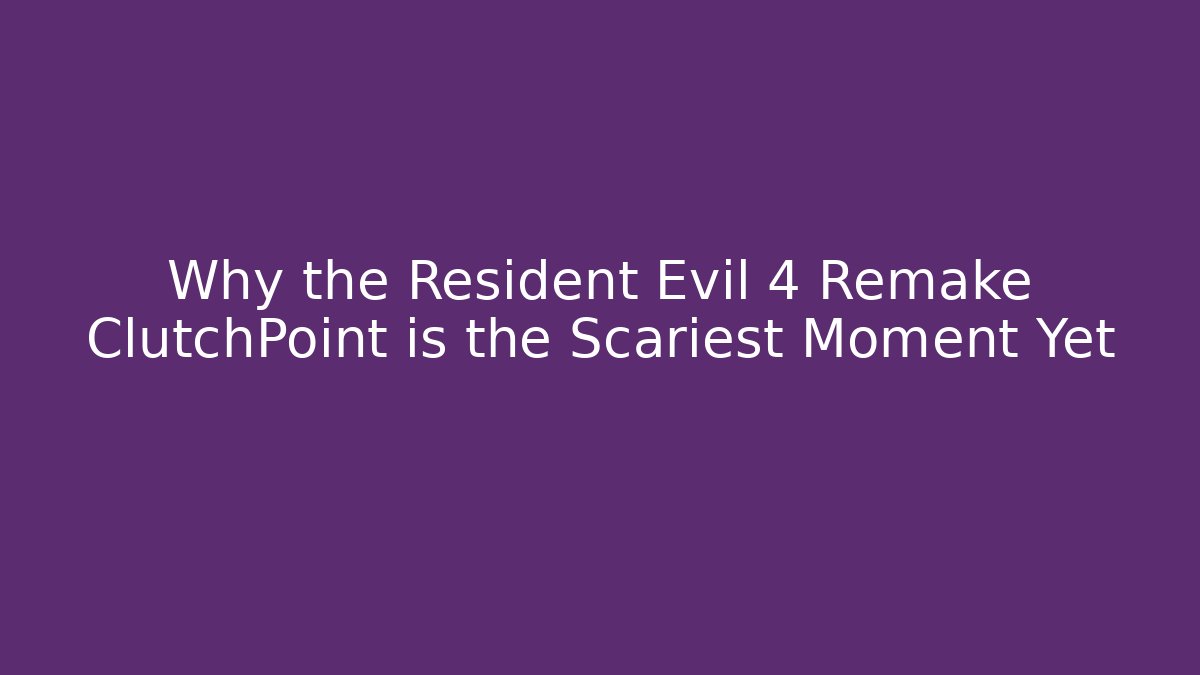 Why the Resident Evil 4 Remake ClutchPoint is the Scariest Moment Yet