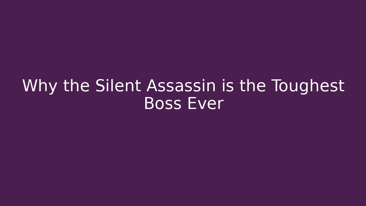 Why the Silent Assassin is the Toughest Boss Ever