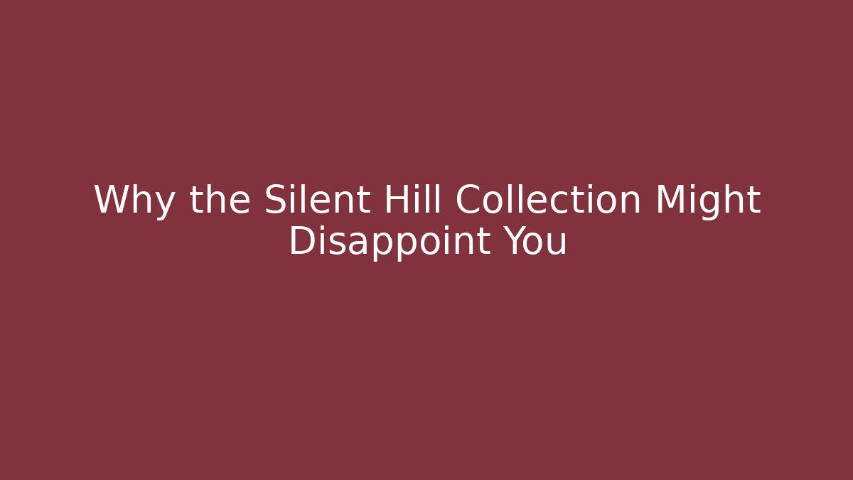 Why the Silent Hill Collection Might Disappoint You