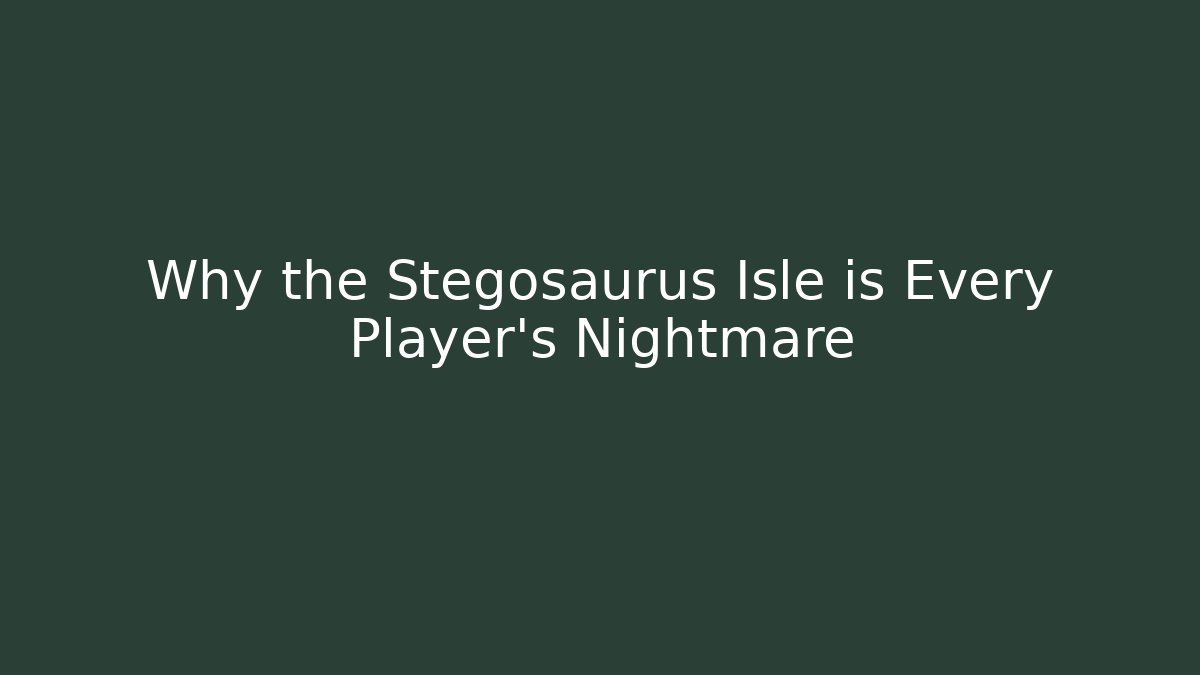 Why the Stegosaurus Isle is Every Player’s Nightmare