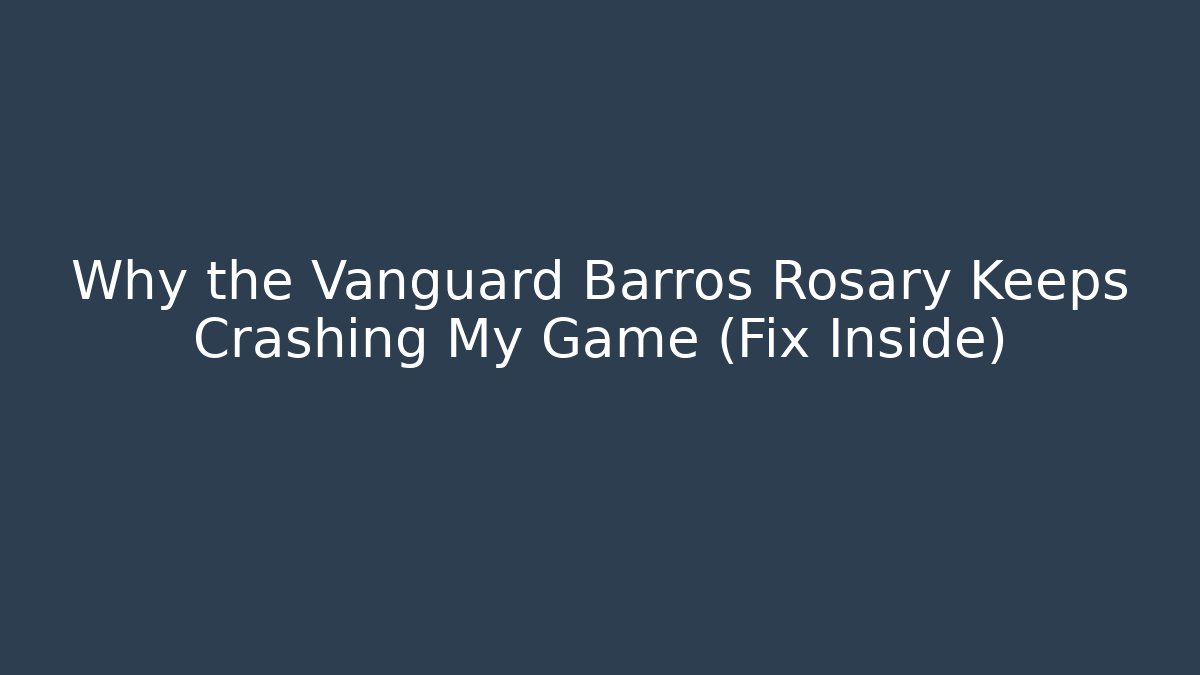 Why the Vanguard Barros Rosary Keeps Crashing My Game (Fix Inside)