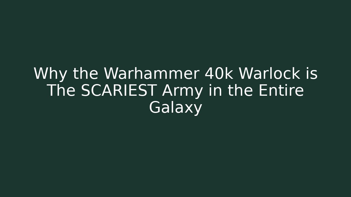 Why the Warhammer 40k Warlock is The SCARIEST Army in the Entire Galaxy