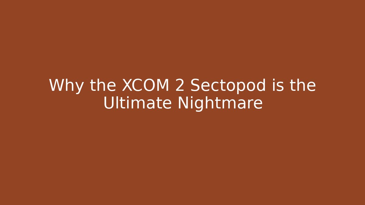 Why the XCOM 2 Sectopod is the Ultimate Nightmare